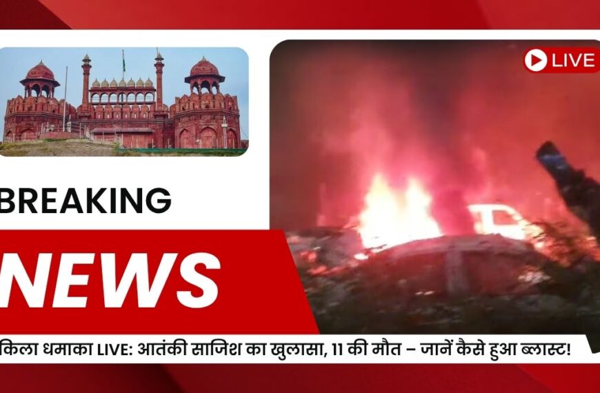 लाल किला धमाका LIVE: आतंकी साजिश का खुलासा, 11 की मौत – जानें कैसे हुआ ब्लास्ट!