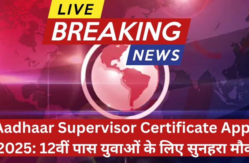 Aadhaar Supervisor Certificate Apply 2025: 12वीं पास युवाओं के लिए सुनहरा मौका, घर बैठे पाएँ आधार सुपरवाइजर सर्टिफिकेट