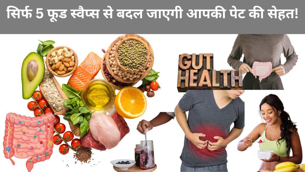 सिर्फ 5 फूड स्वैप्स से बदल जाएगी आपकी पेट की सेहत! जानें आसान उपाय