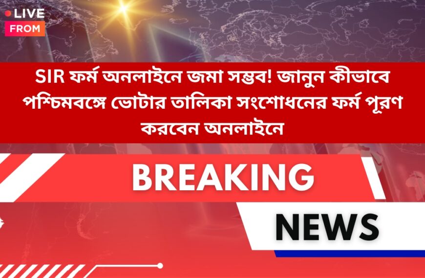 SIR ফর্ম অনলাইনে জমা সম্ভব! জানুন কীভাবে পশ্চিমবঙ্গে ভোটার তালিকা সংশোধনের ফর্ম পূরণ করবেন অনলাইনে