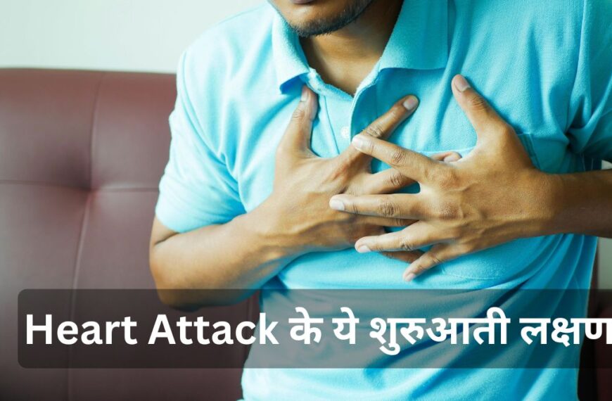 Heart Attack के ये शुरुआती लक्षण न करें नजरअंदाज – जानिए कैसे पहचाने शरीर के खतरे के संकेत!